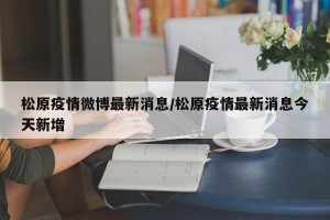 松原疫情微博最新消息/松原疫情最新消息今天新增