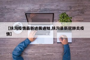 【扶沟疫情最新进展通知,扶沟县新冠肺炎疫情】