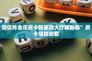 微信炸金花房卡新星游大厅辅助器”房卡链接获取