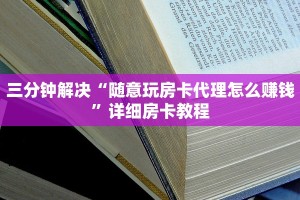 三分钟解决“随意玩房卡代理怎么赚钱”详细房卡教程