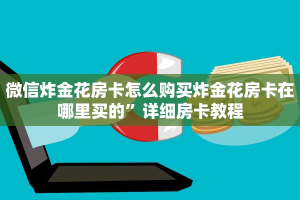 微信炸金花房卡怎么购买炸金花房卡在哪里买的”详细房卡教程