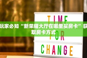 玩家必知“新荣耀大厅在哪里买房卡”获取房卡方式