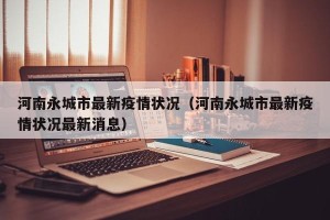 河南永城市最新疫情状况（河南永城市最新疫情状况最新消息）