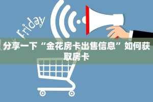 分享一下“金花房卡出售信息”如何获取房卡
