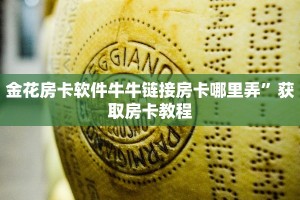 金花房卡软件牛牛链接房卡哪里弄”获取房卡教程