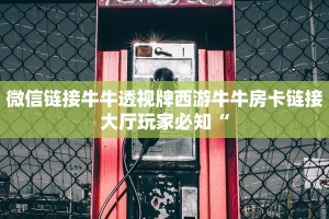 微信链接牛牛透视牌西游牛牛房卡链接大厅玩家必知“