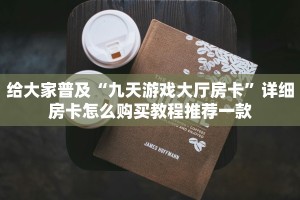 给大家普及“新天道房卡大厅链接”详细房卡怎么购买方式