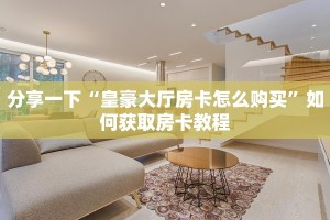 分享一下“皇豪大厅房卡怎么购买”如何获取房卡教程