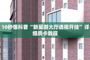 10秒懂科普“新星游大厅透视开挂”详细房卡教程