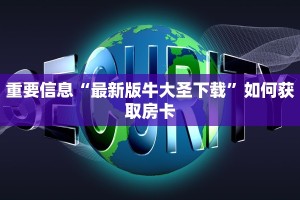 重要信息“最新版牛大圣下载”如何获取房卡