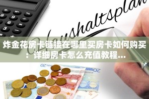 炸金花房卡链接在哪里买房卡如何购买：详细房卡怎么充值教程...