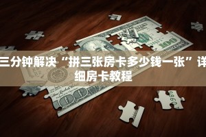 三分钟解决“拼三张房卡多少钱一张”详细房卡教程