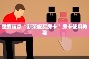 重要信息“新荣耀买房卡”房卡使用教程