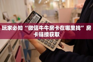 微信炸金花入口在哪新卡农大厅金花房卡分享一下“