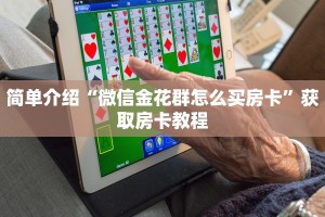 简单介绍“微信金花群怎么买房卡”获取房卡教程