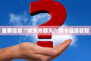 重要信息“欢乐炸翻天”房卡链接获取