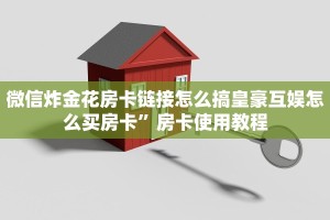 微信炸金花房卡链接怎么搞皇豪互娱怎么买房卡”房卡使用教程