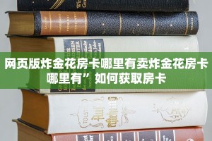网页版炸金花房卡哪里有卖炸金花房卡哪里有”如何获取房卡