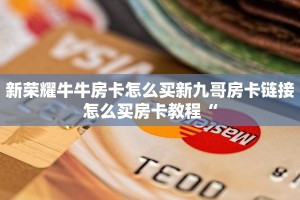 新荣耀牛牛房卡怎么买新九哥房卡链接怎么买房卡教程“