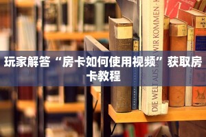玩家解答“房卡如何使用视频”获取房卡教程
