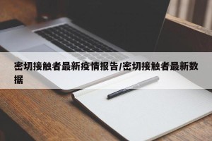 密切接触者最新疫情报告/密切接触者最新数据