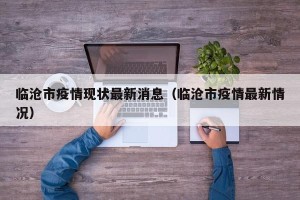 临沧市疫情现状最新消息（临沧市疫情最新情况）