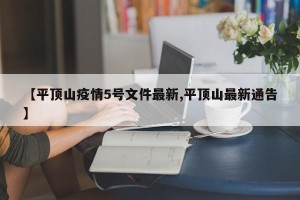 【平顶山疫情5号文件最新,平顶山最新通告】