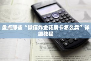 盘点那些“微信炸金花房卡怎么卖”详细教程