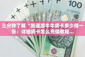 三分钟了解“新道游牛牛房卡多少钱一张：详细房卡怎么充值教程...