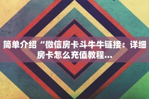 简单介绍“微信房卡斗牛牛链接：详细房卡怎么充值教程...