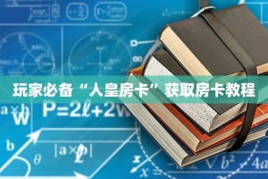 玩家必备“人皇房卡”获取房卡教程