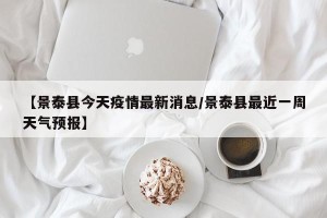 【景泰县今天疫情最新消息/景泰县最近一周天气预报】