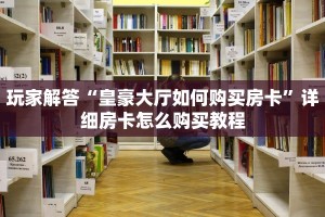 玩家解答“皇豪大厅如何购买房卡”详细房卡怎么购买教程
