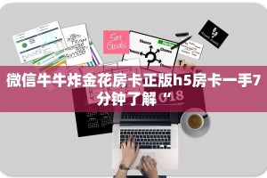 微信牛牛炸金花房卡正版h5房卡一手7分钟了解“