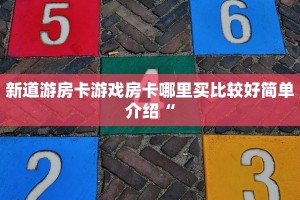 新道游房卡游戏房卡哪里买比较好简单介绍“