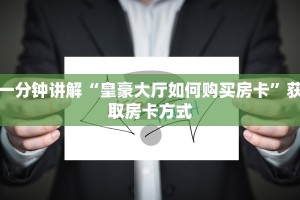 一分钟讲解“皇豪大厅如何购买房卡”获取房卡方式