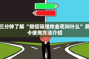 三分钟了解“微信链接炸金花叫什么”房卡使用方法介绍