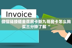 微信链接砸金花房卡新九哥房卡怎么购买三分钟了解“