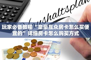 玩家必备教程“皇豪互众房卡怎么买便宜的”详细房卡怎么购买方式