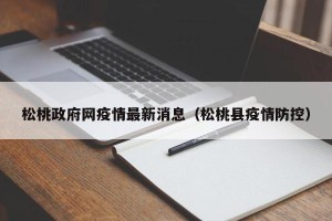 松桃政府网疫情最新消息（松桃县疫情防控）