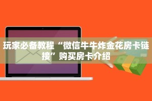 518牛牛新道游在哪买房卡怎么买给大家普及“