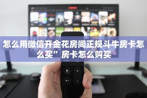 微信炸金花房卡在哪购买大厅链接怎么买房卡三分钟讲解“