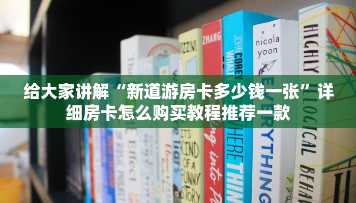 新九游房卡联系新星游大厅怎么买房卡科普盘点“