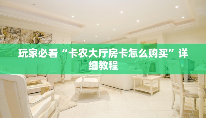 玩家必看“卡农大厅房卡怎么购买”详细教程