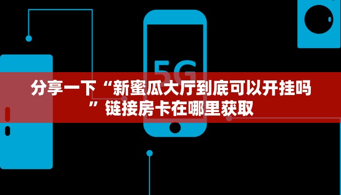普及一下“乐酷大厅炸金花有挂吗”获取房卡方式