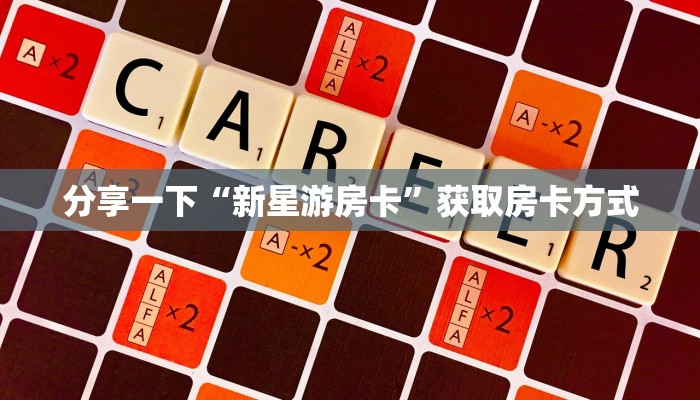 分享一下“新星游房卡”获取房卡方式