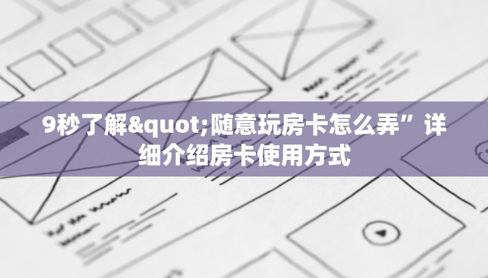 9秒了解"随意玩房卡怎么弄”详细介绍房卡使用方式