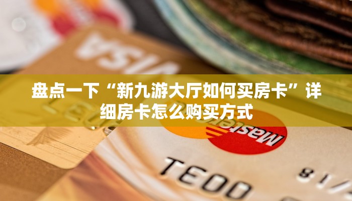 盘点一下“新九游大厅如何买房卡”详细房卡怎么购买方式