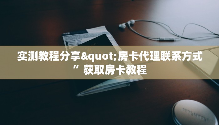 实测教程分享"房卡代理联系方式”获取房卡教程