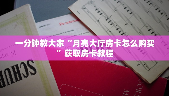 一分钟教大家“月亮大厅房卡怎么购买”获取房卡教程
